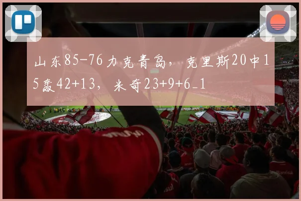 山东85-76力克青岛，克里斯20中15轰42+13，米奇23+9+6_1
